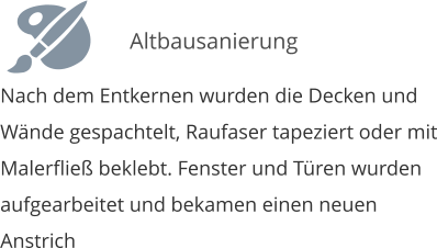 Nach dem Entkernen wurden die Decken und W�nde gespachtelt, Raufaser tapeziert oder mit Malerflie� beklebt. Fenster und T�ren wurden aufgearbeitet und bekamen einen neuen Anstrich    Altbausanierung